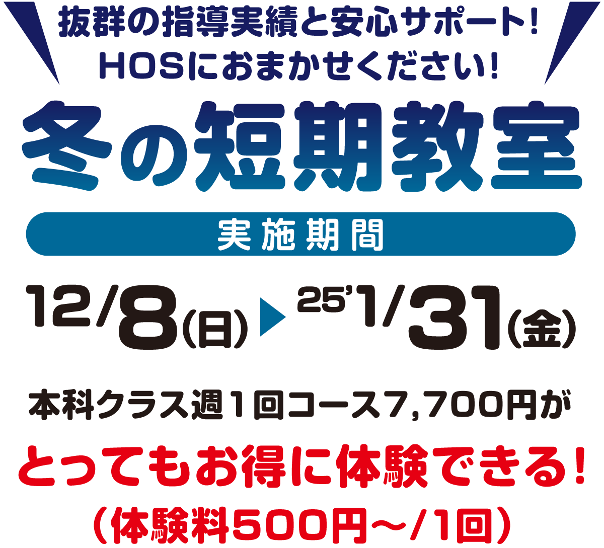 抜群の指導実績と安心サポート！HOSにお任せください！冬の短期教室、実施期間12月8日（日）～1月31日（金）本科クラス週1回コース7,700円がとってもお得に体験できる！（体験料500円～/1回）